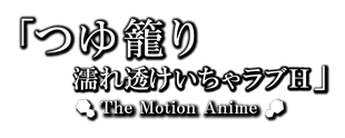 つゆ籠り 濡れ透けいちゃラブＨ  The Motion Anime